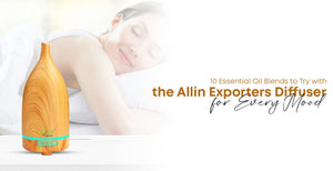 10 Essential Oil Blends to Try with the Allin Exporters Diffuser for Every Mood