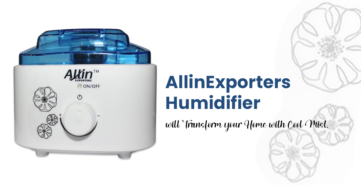 AllinExporters Humidifier will Transform your Home with Cool Mist.